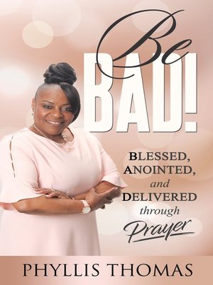 cover image of Be BAD! Blessed, Anointed and Delivered Through Prayer